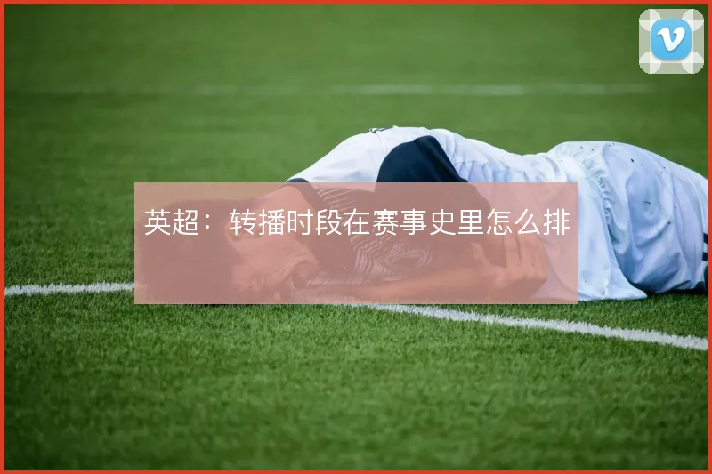 英超:转播时段在赛事史里怎么排