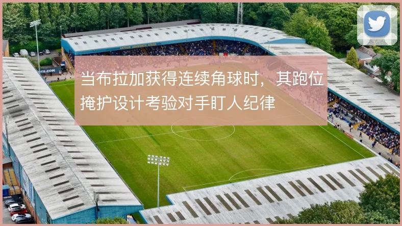 当布拉加获得连续角球时,其跑位掩护设计考验对手盯人纪律