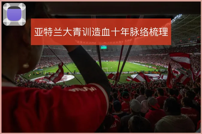 亚特兰大青训造血十年脉络梳理