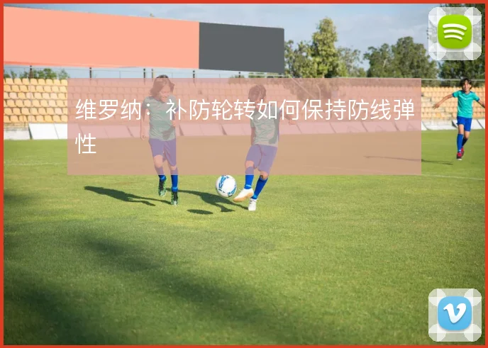 维罗纳：补防轮转如何保持防线弹性