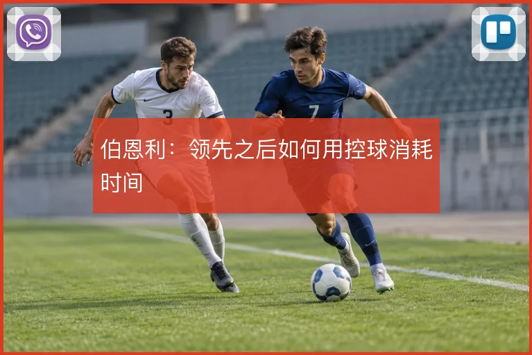 伯恩利：领先之后如何用控球消耗时间