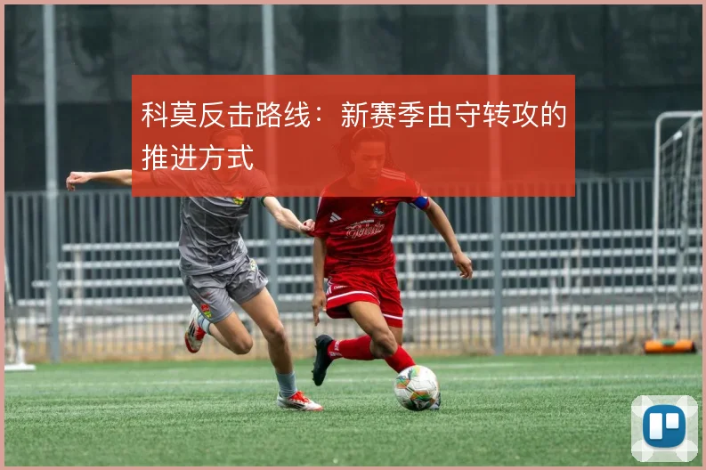 科莫反击路线：新赛季由守转攻的推进方式